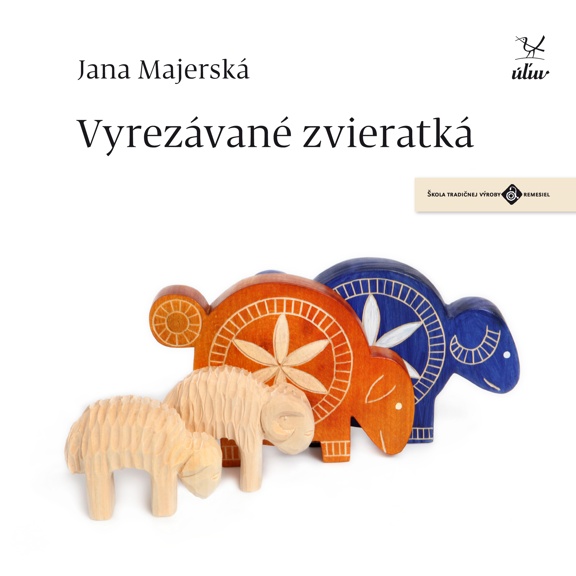 Nová publikácia Vyrezávané zvieratká  z dielne vydavateľstva ÚĽUV-u vyšla v edícií Škola tradičnej výroby a remesiel.