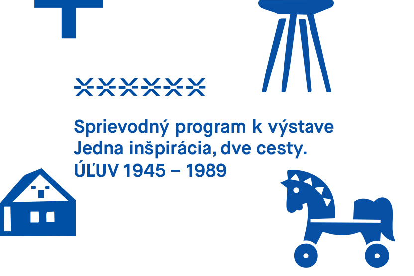Jedna inšpirácia, dve cesty. ÚĽUV 1945 – 1989 | sprievodný program